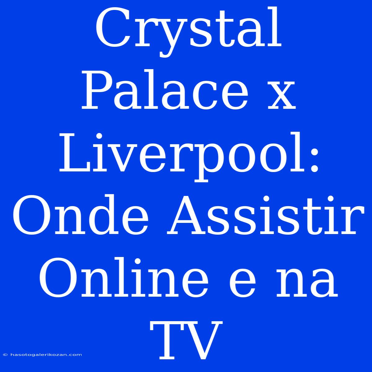 Crystal Palace X Liverpool: Onde Assistir Online E Na TV