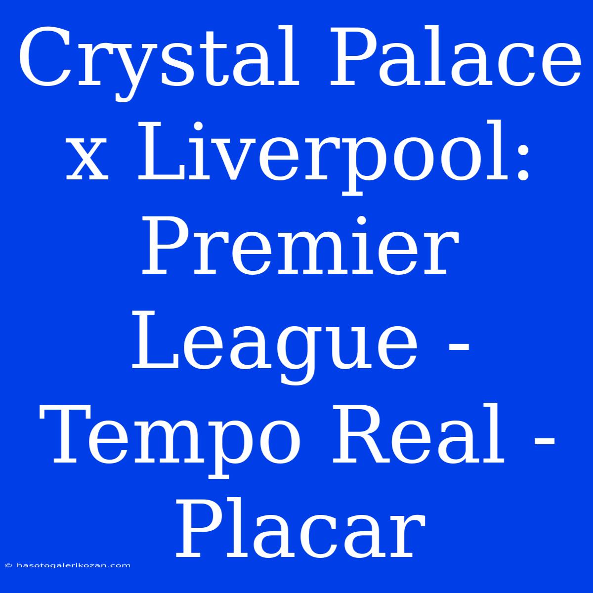 Crystal Palace X Liverpool: Premier League - Tempo Real - Placar