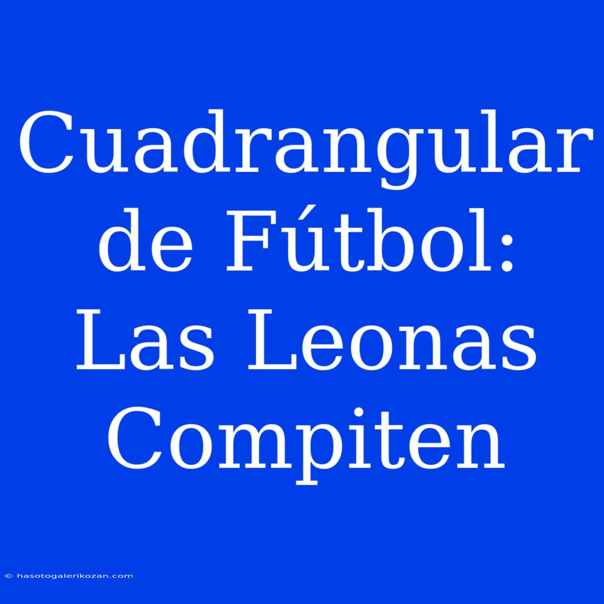 Cuadrangular De Fútbol: Las Leonas Compiten