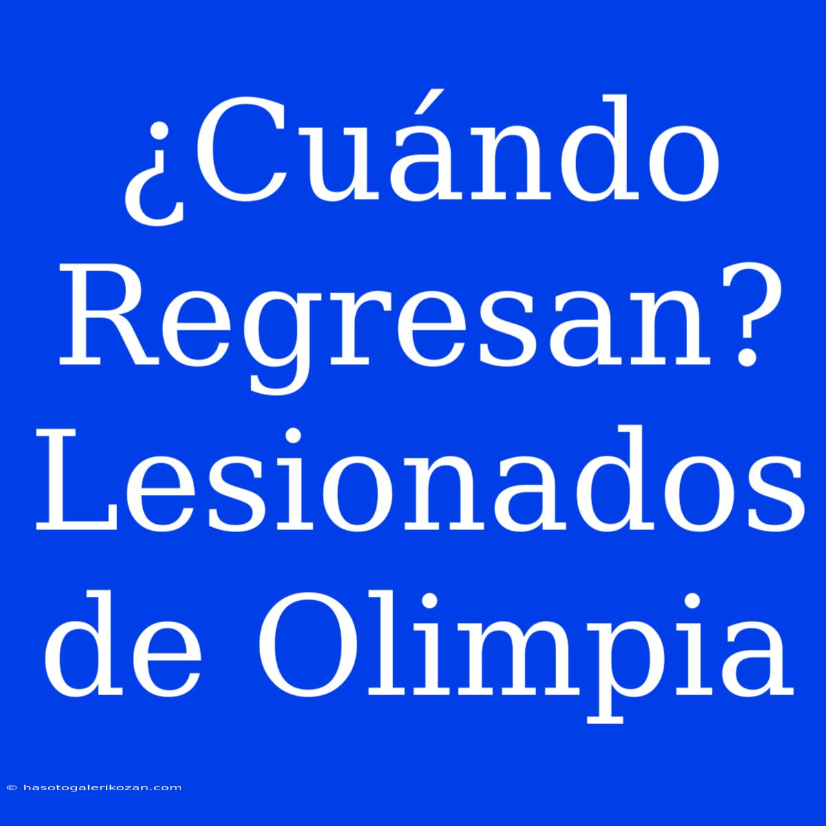 ¿Cuándo Regresan? Lesionados De Olimpia