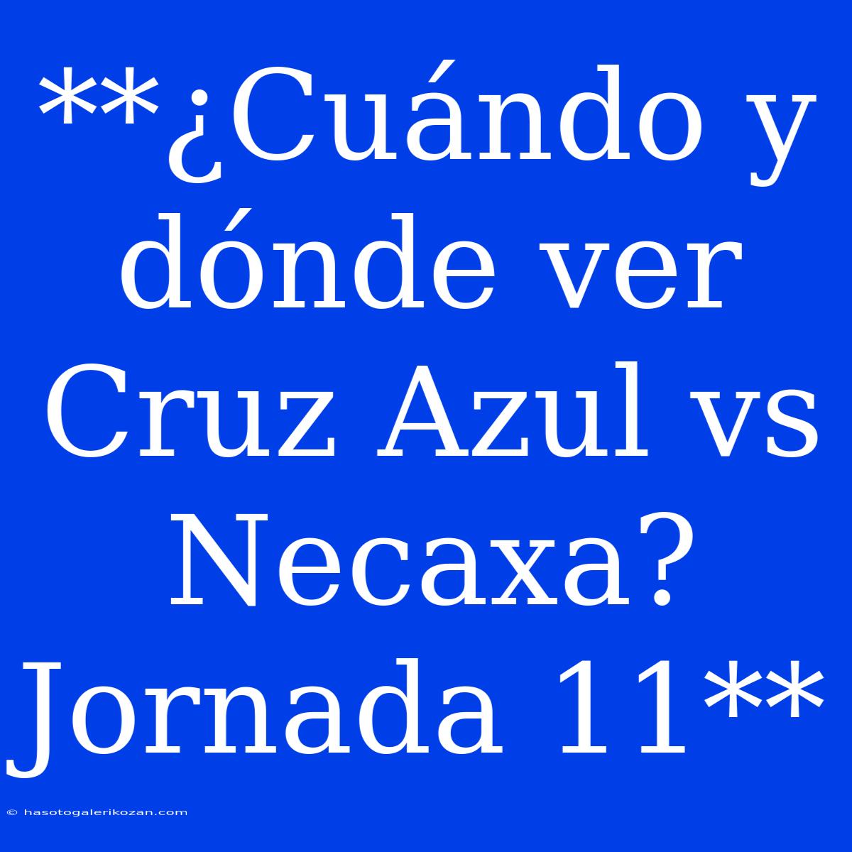 **¿Cuándo Y Dónde Ver Cruz Azul Vs Necaxa? Jornada 11**