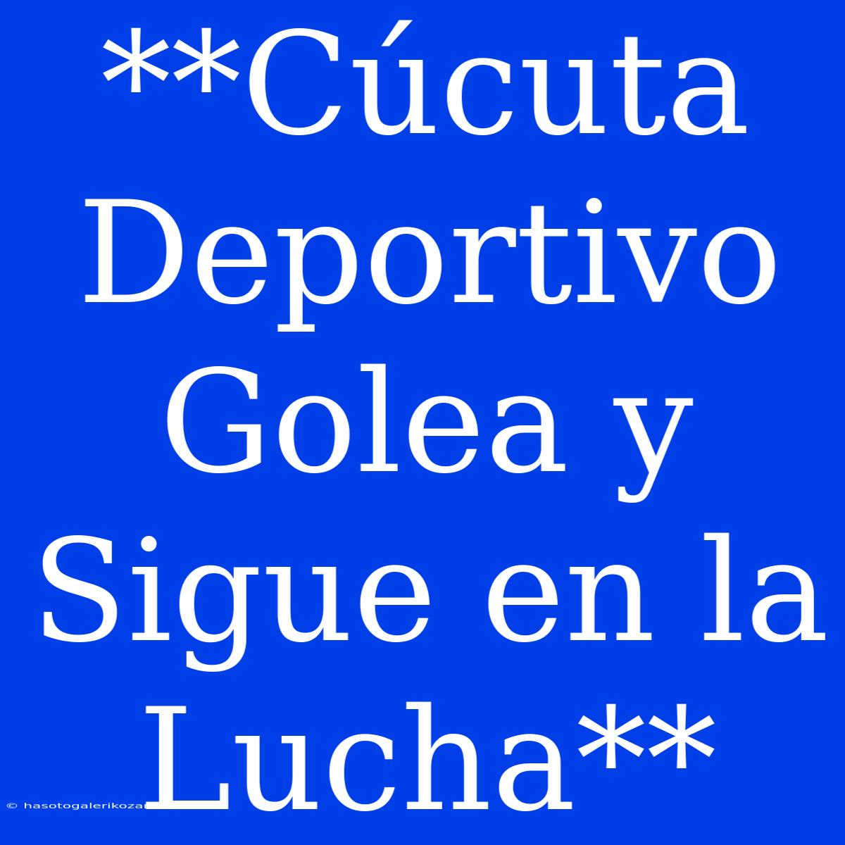 **Cúcuta Deportivo Golea Y Sigue En La Lucha**