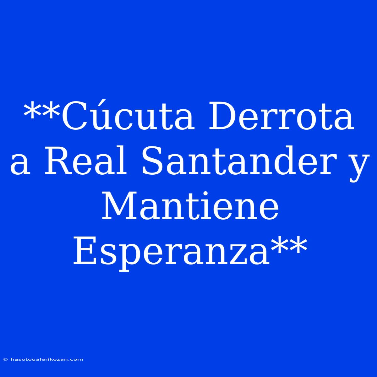 **Cúcuta Derrota A Real Santander Y Mantiene Esperanza**