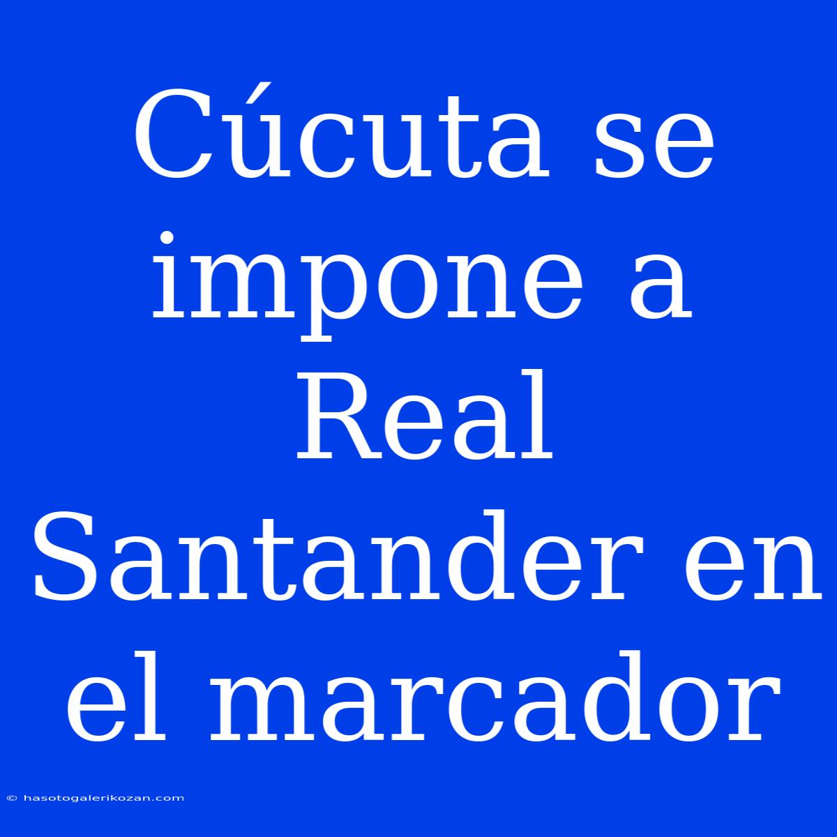 Cúcuta Se Impone A Real Santander En El Marcador