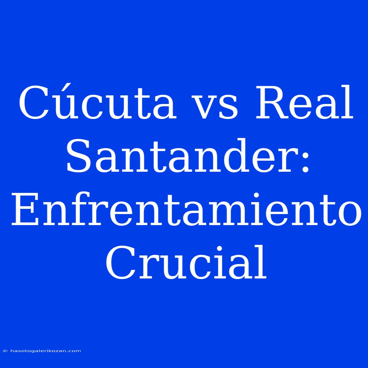 Cúcuta Vs Real Santander: Enfrentamiento Crucial