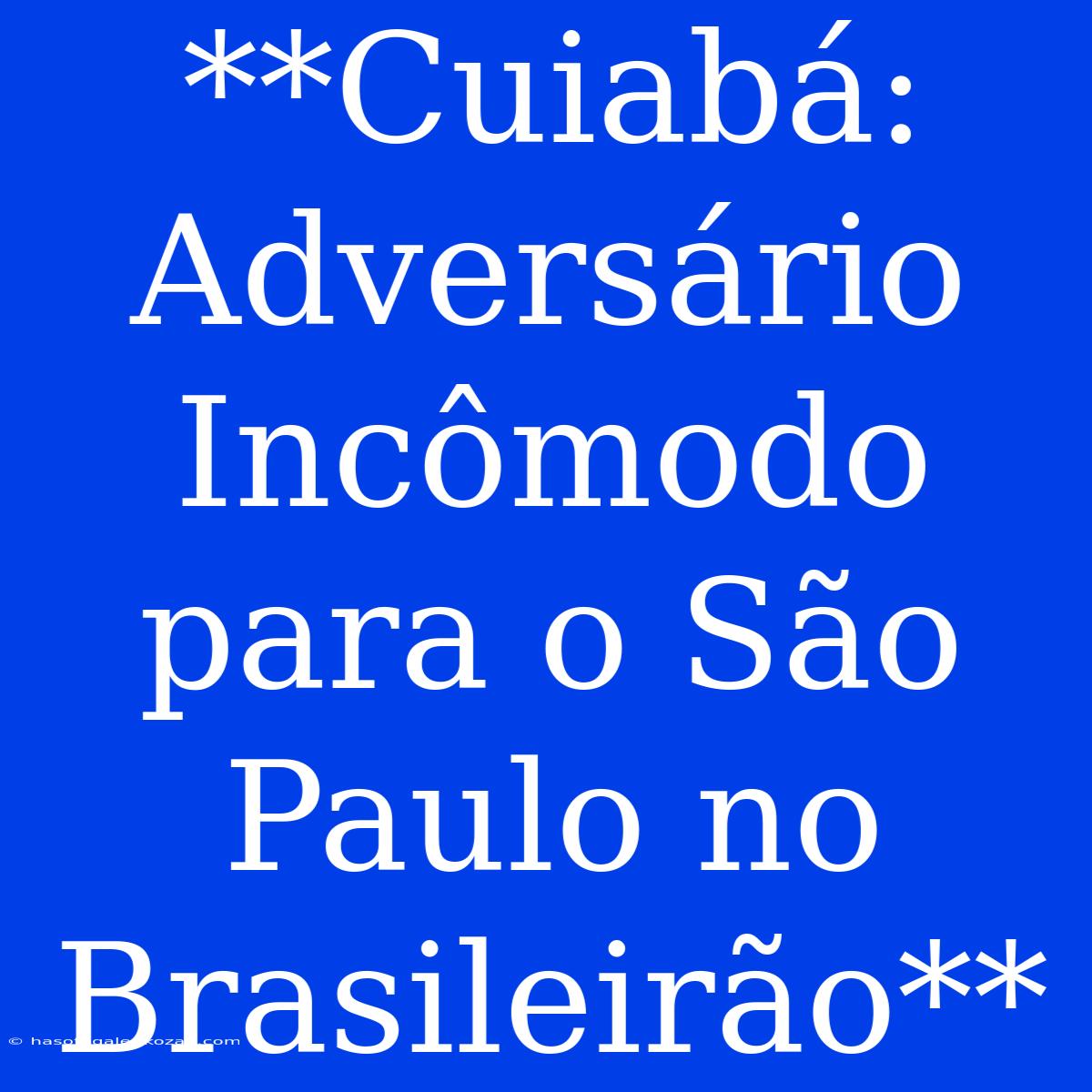 **Cuiabá: Adversário Incômodo Para O São Paulo No Brasileirão**