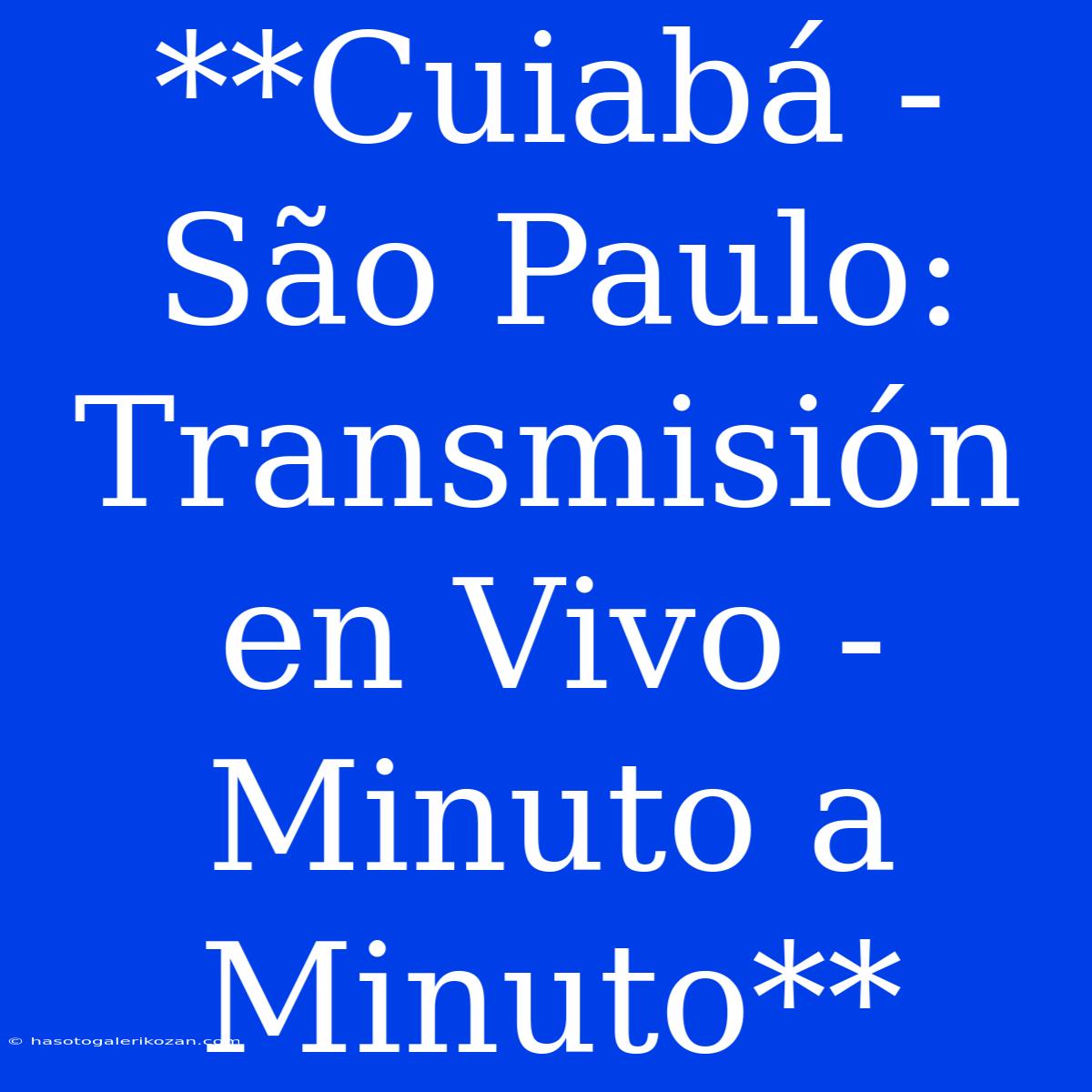 **Cuiabá - São Paulo: Transmisión En Vivo - Minuto A Minuto**