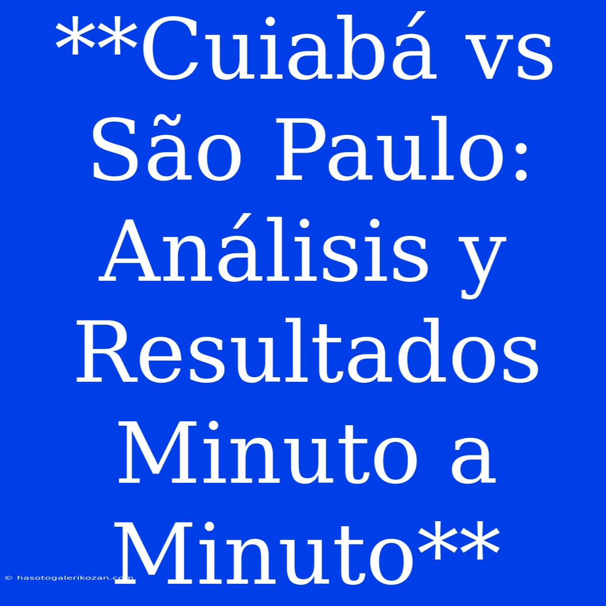 **Cuiabá Vs São Paulo: Análisis Y Resultados Minuto A Minuto** 