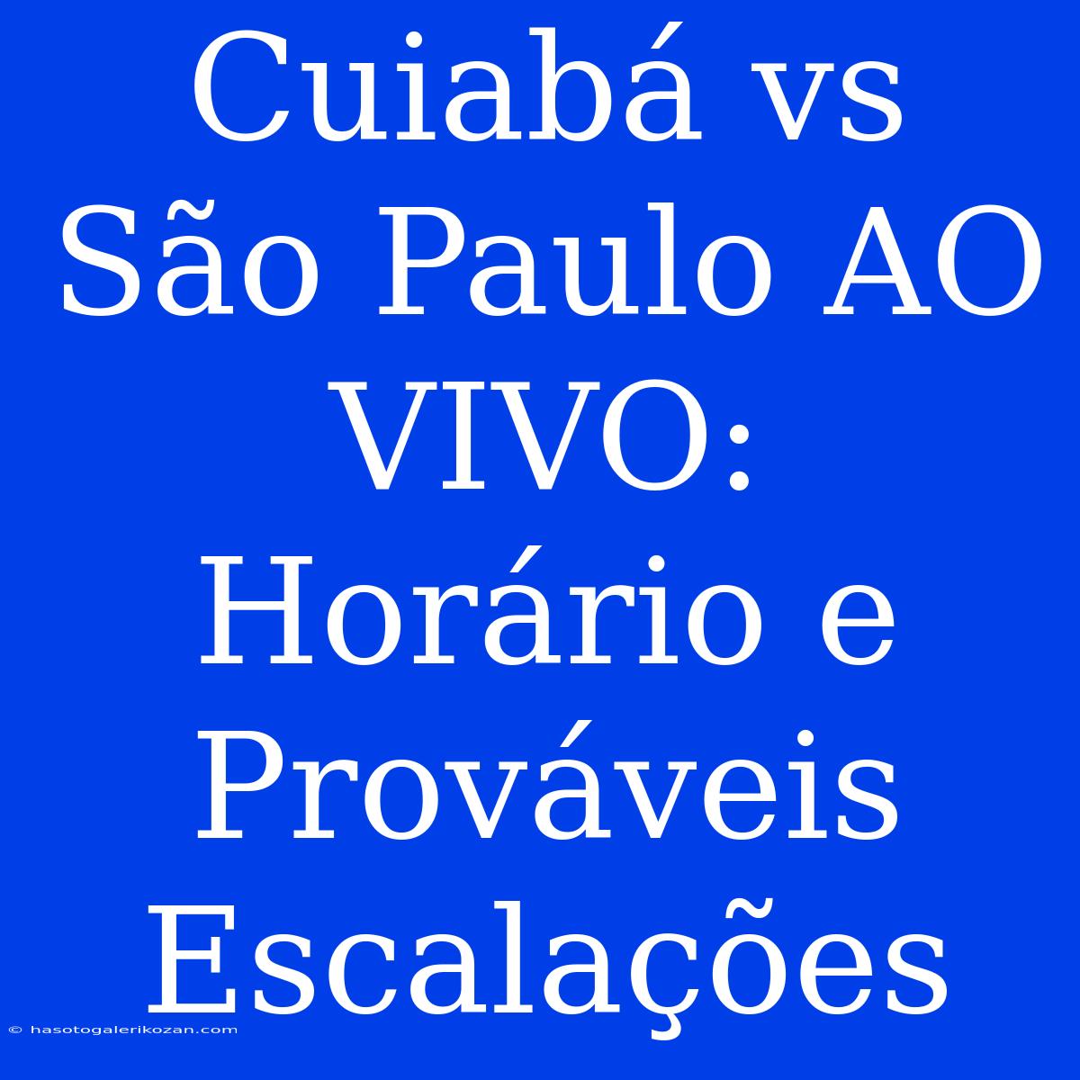 Cuiabá Vs São Paulo AO VIVO: Horário E Prováveis Escalações