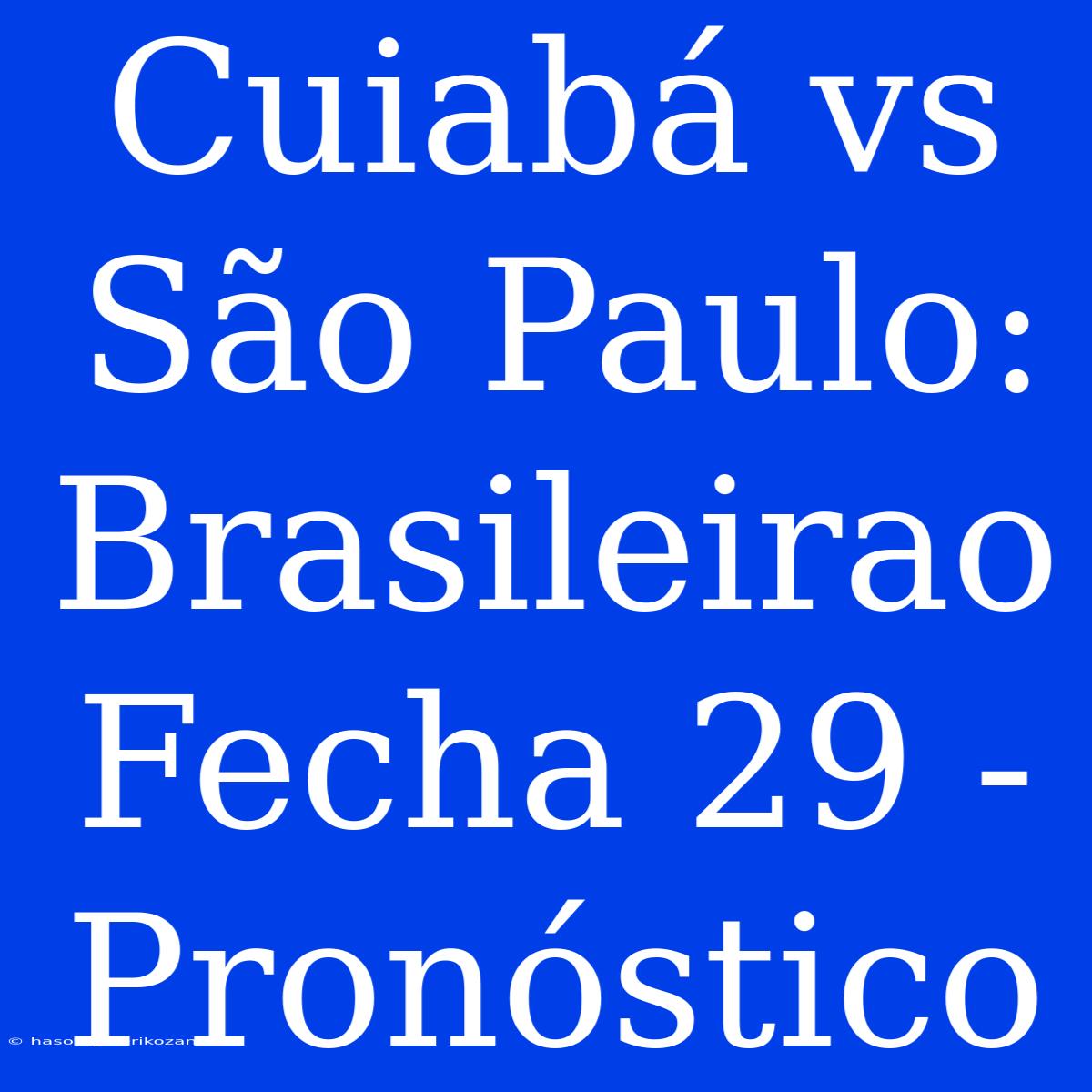 Cuiabá Vs São Paulo: Brasileirao Fecha 29 - Pronóstico