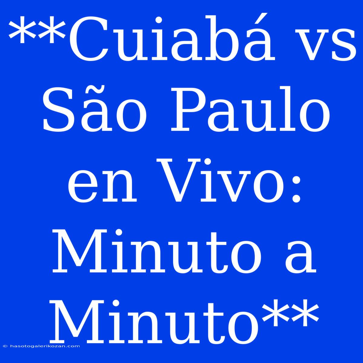 **Cuiabá Vs São Paulo En Vivo: Minuto A Minuto**