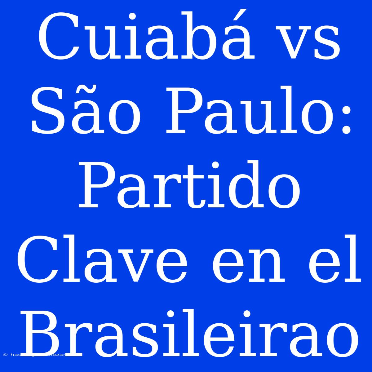 Cuiabá Vs São Paulo: Partido Clave En El Brasileirao