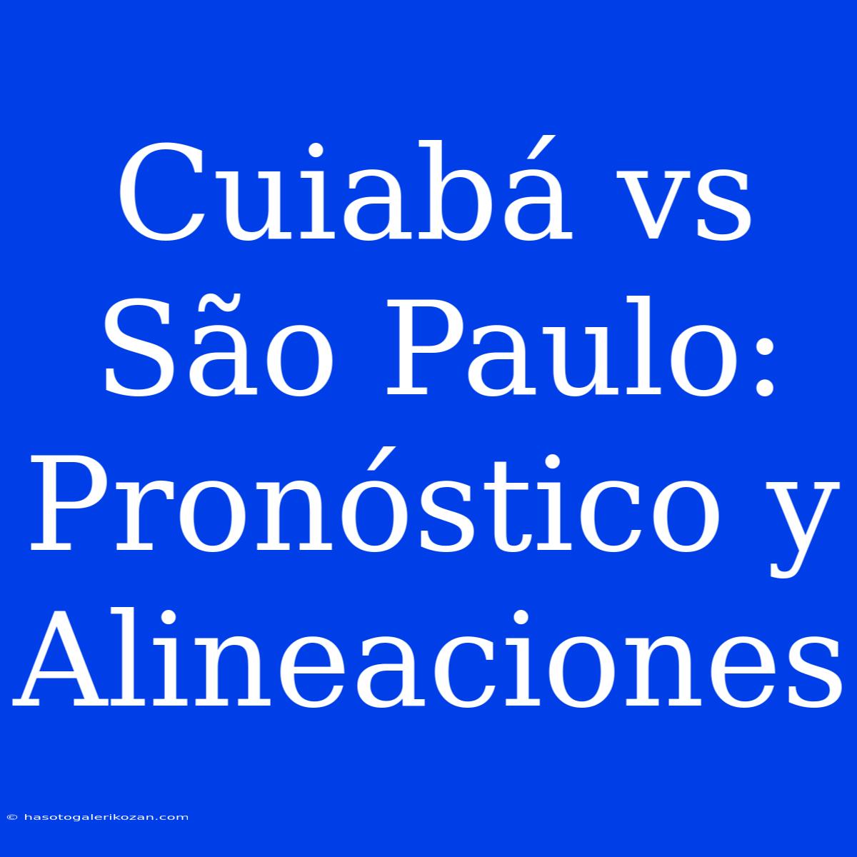 Cuiabá Vs São Paulo: Pronóstico Y Alineaciones