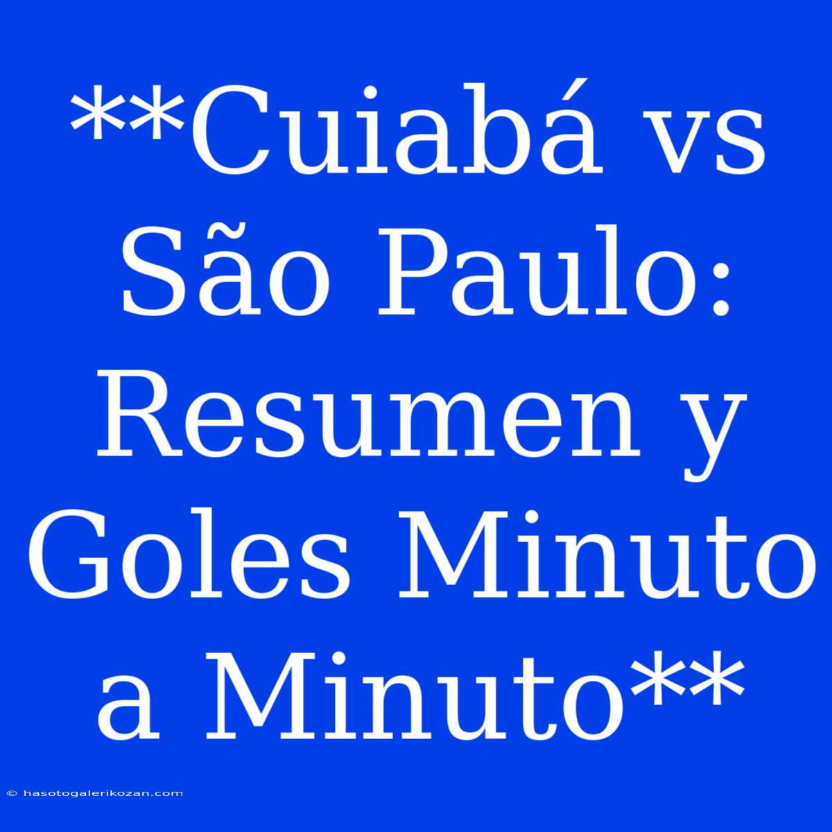 **Cuiabá Vs São Paulo: Resumen Y Goles Minuto A Minuto**