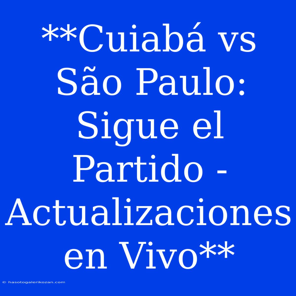 **Cuiabá Vs São Paulo: Sigue El Partido - Actualizaciones En Vivo**