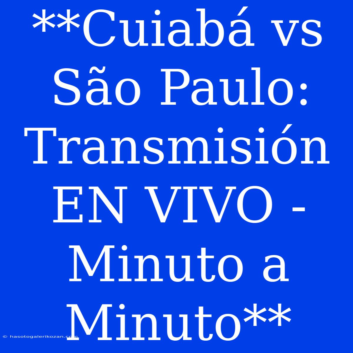 **Cuiabá Vs São Paulo: Transmisión EN VIVO - Minuto A Minuto**