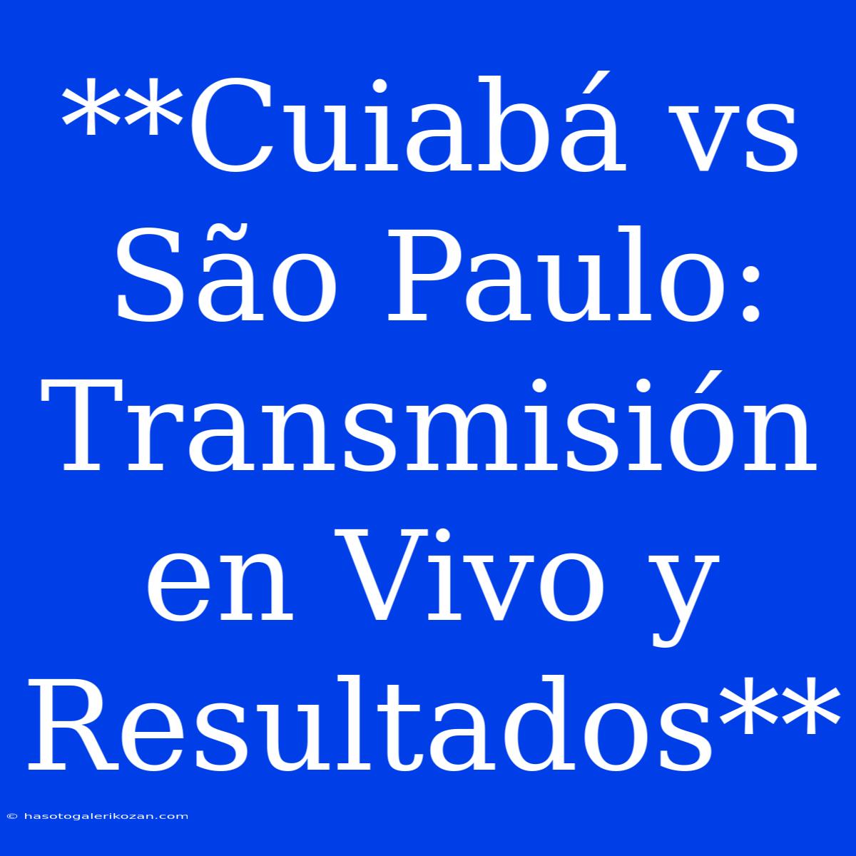 **Cuiabá Vs São Paulo: Transmisión En Vivo Y Resultados**