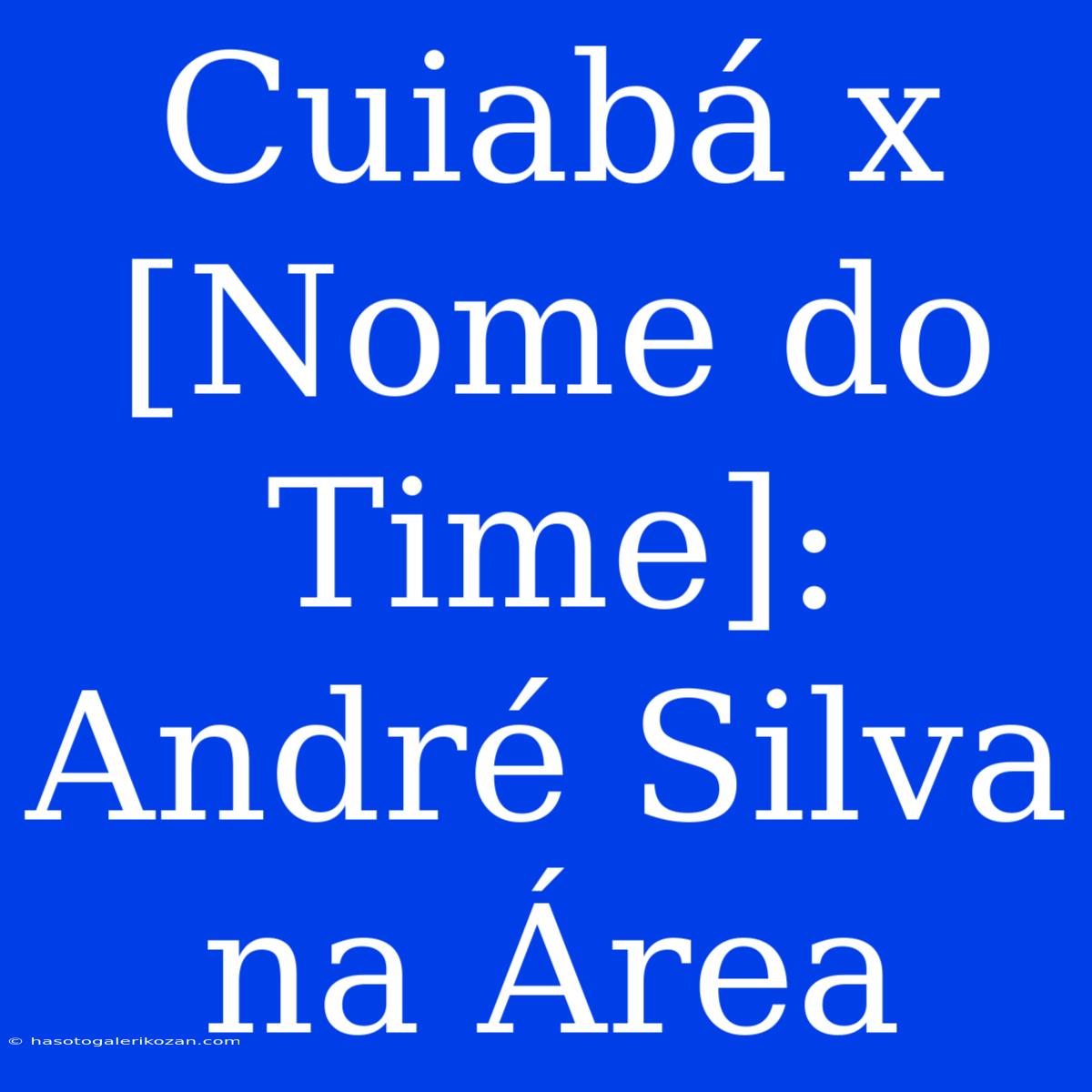 Cuiabá X [Nome Do Time]: André Silva Na Área