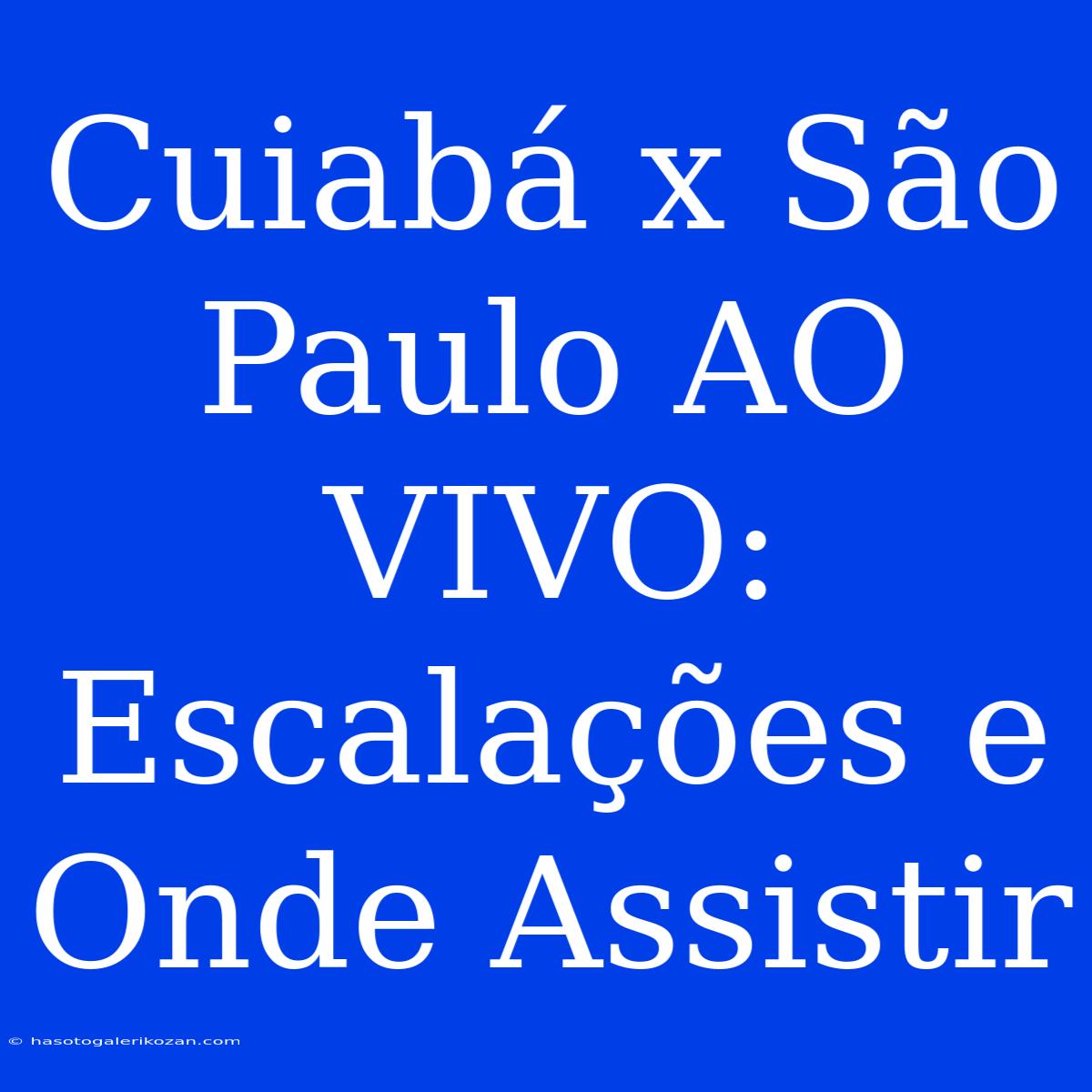 Cuiabá X São Paulo AO VIVO:  Escalações E Onde Assistir