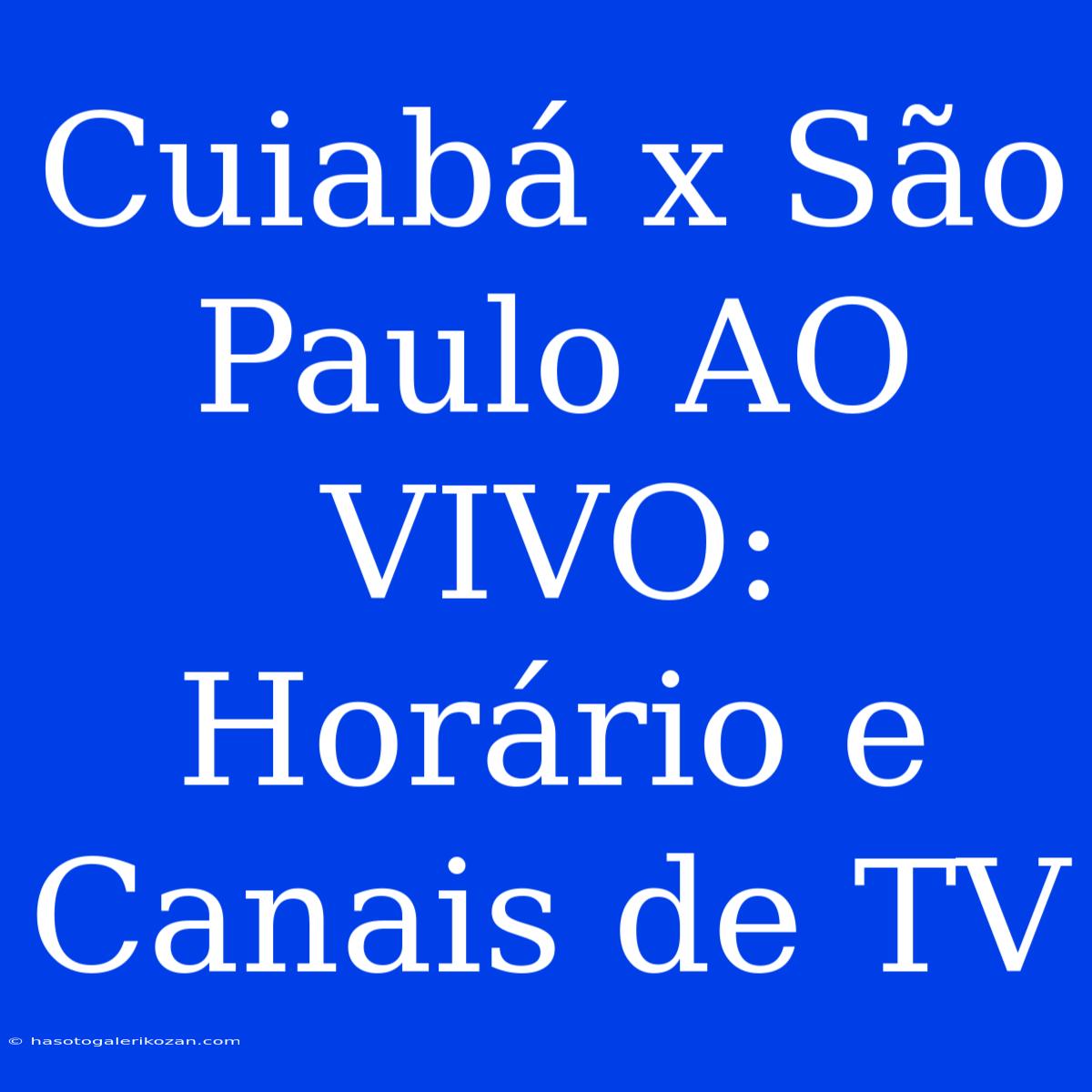 Cuiabá X São Paulo AO VIVO: Horário E Canais De TV