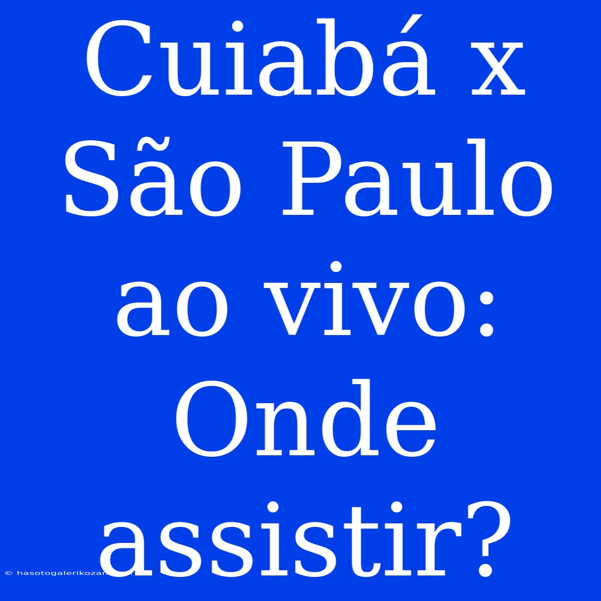 Cuiabá X São Paulo Ao Vivo: Onde Assistir?