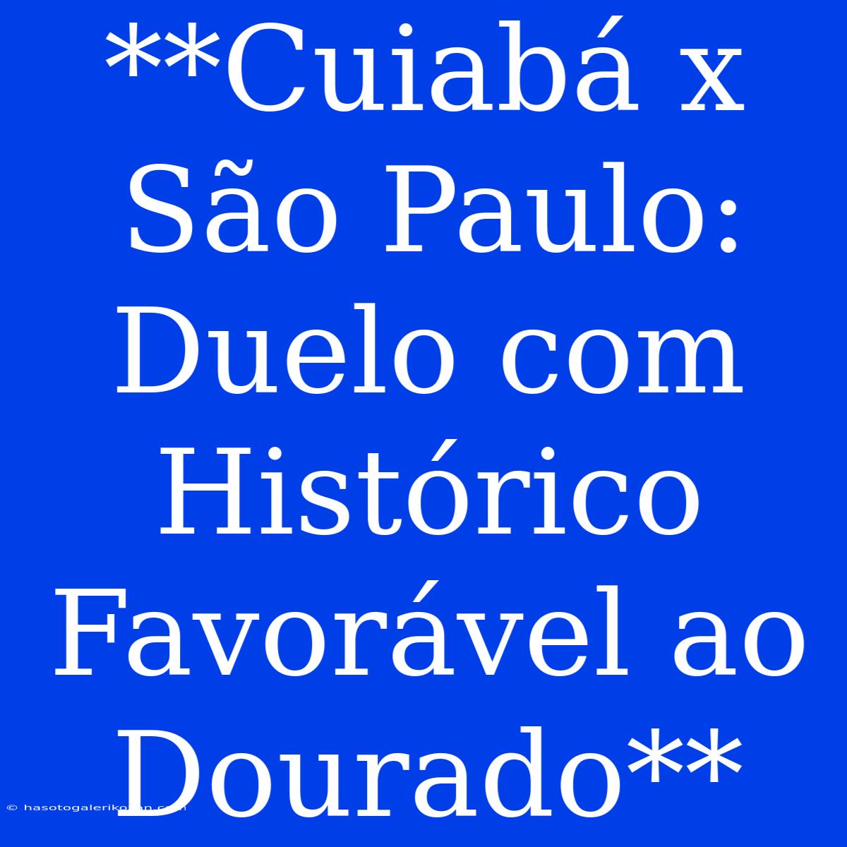 **Cuiabá X São Paulo: Duelo Com Histórico Favorável Ao Dourado**