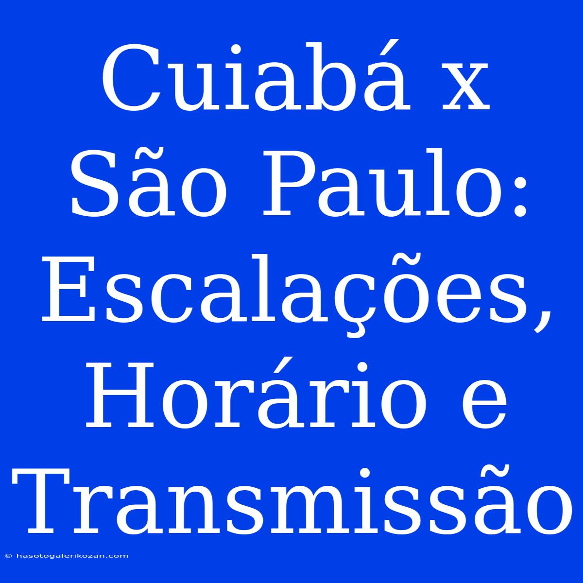 Cuiabá X São Paulo:  Escalações, Horário E Transmissão