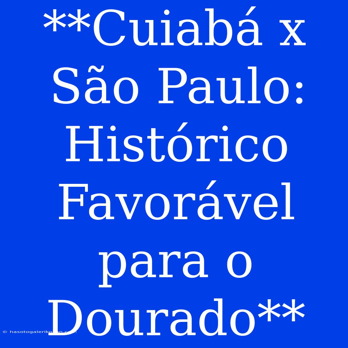 **Cuiabá X São Paulo: Histórico Favorável Para O Dourado**