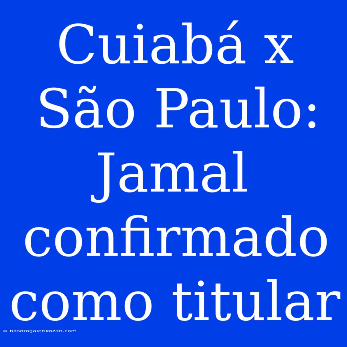 Cuiabá X São Paulo: Jamal Confirmado Como Titular