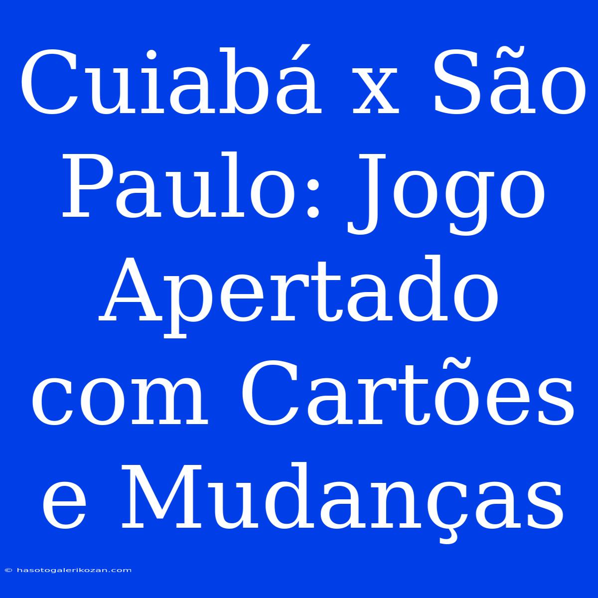 Cuiabá X São Paulo: Jogo Apertado Com Cartões E Mudanças