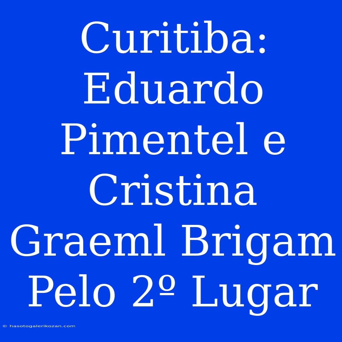 Curitiba: Eduardo Pimentel E Cristina Graeml Brigam Pelo 2º Lugar