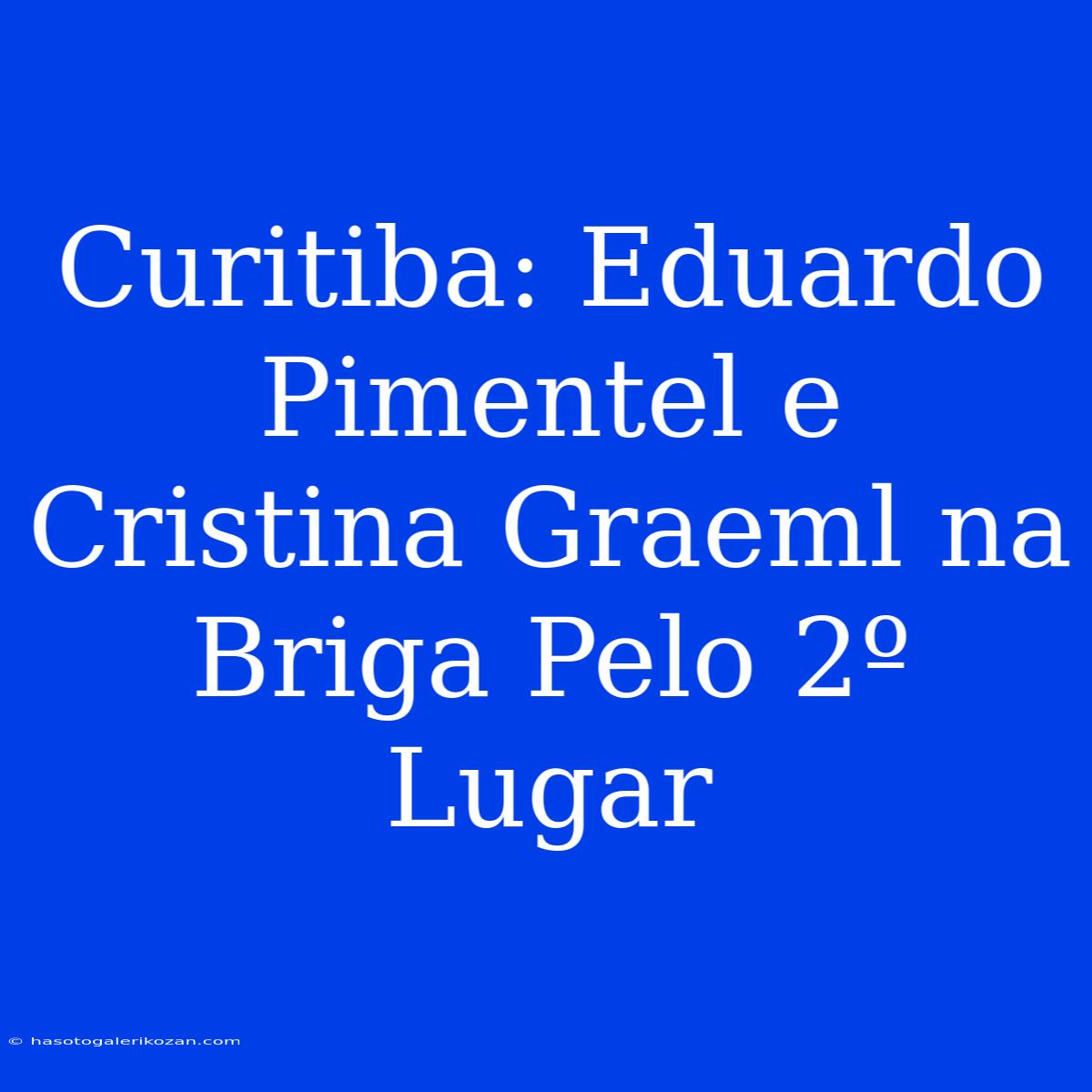 Curitiba: Eduardo Pimentel E Cristina Graeml Na Briga Pelo 2º Lugar