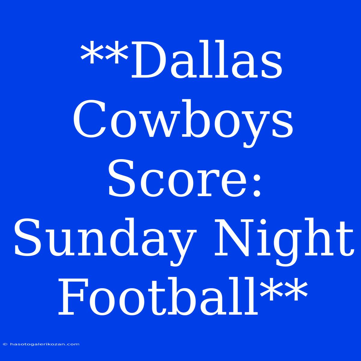 **Dallas Cowboys Score: Sunday Night Football**