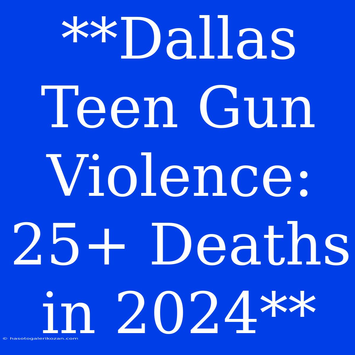 **Dallas Teen Gun Violence: 25+ Deaths In 2024**