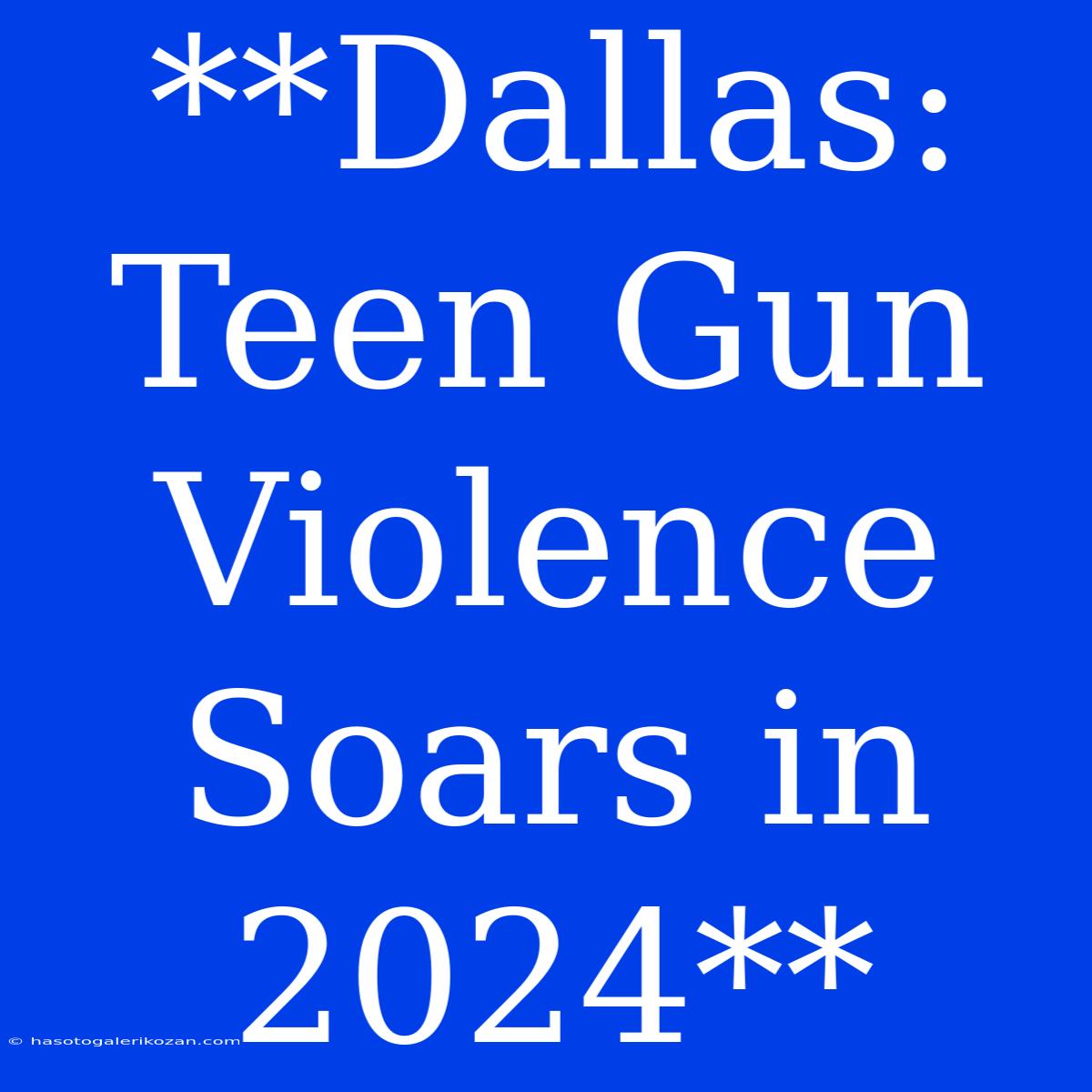 **Dallas: Teen Gun Violence Soars In 2024**