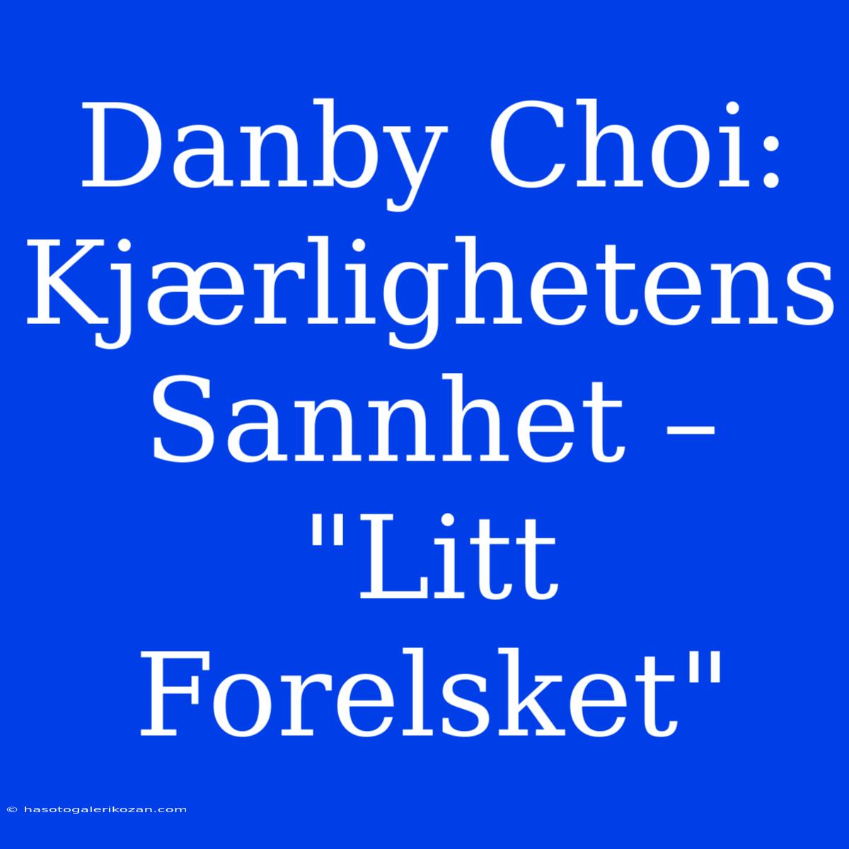 Danby Choi: Kjærlighetens Sannhet – 