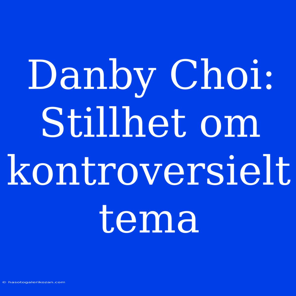 Danby Choi: Stillhet Om Kontroversielt Tema