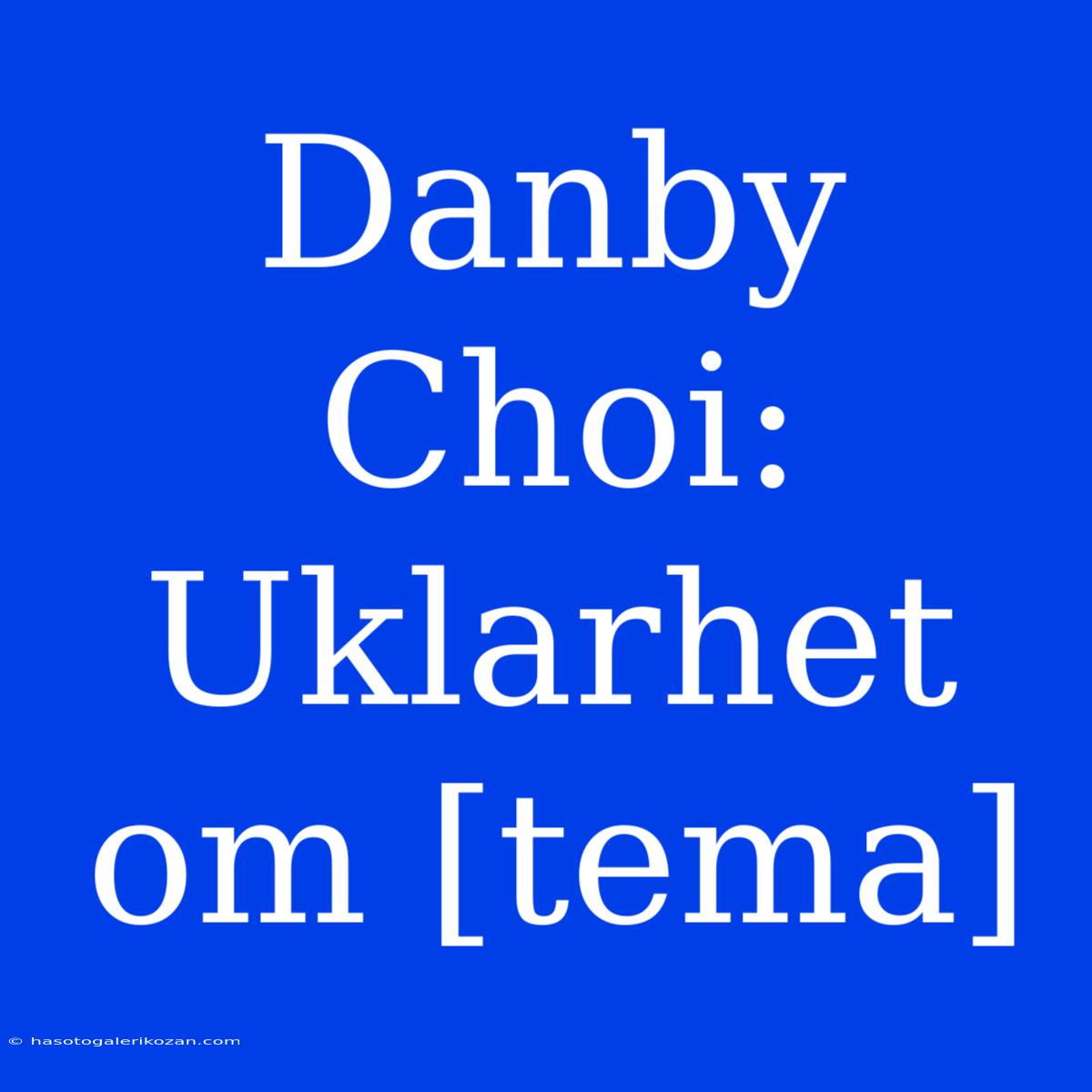 Danby Choi: Uklarhet Om [tema] 