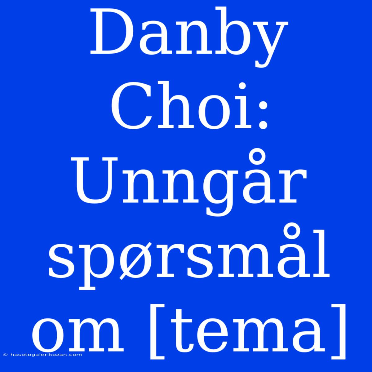 Danby Choi: Unngår Spørsmål Om [tema]