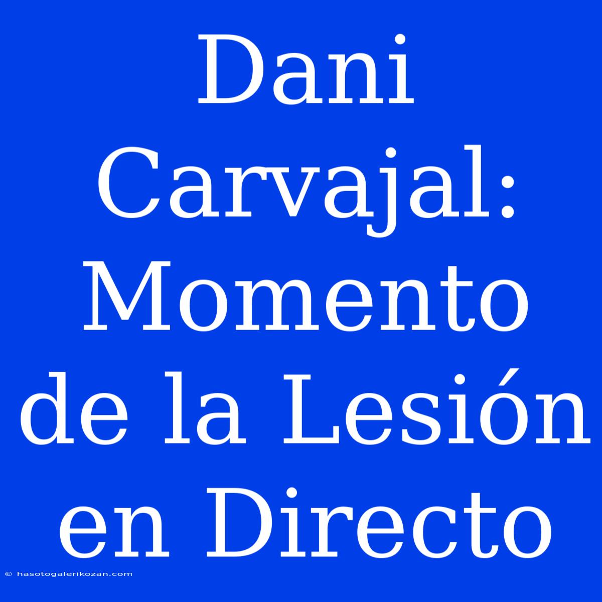 Dani Carvajal: Momento De La Lesión En Directo