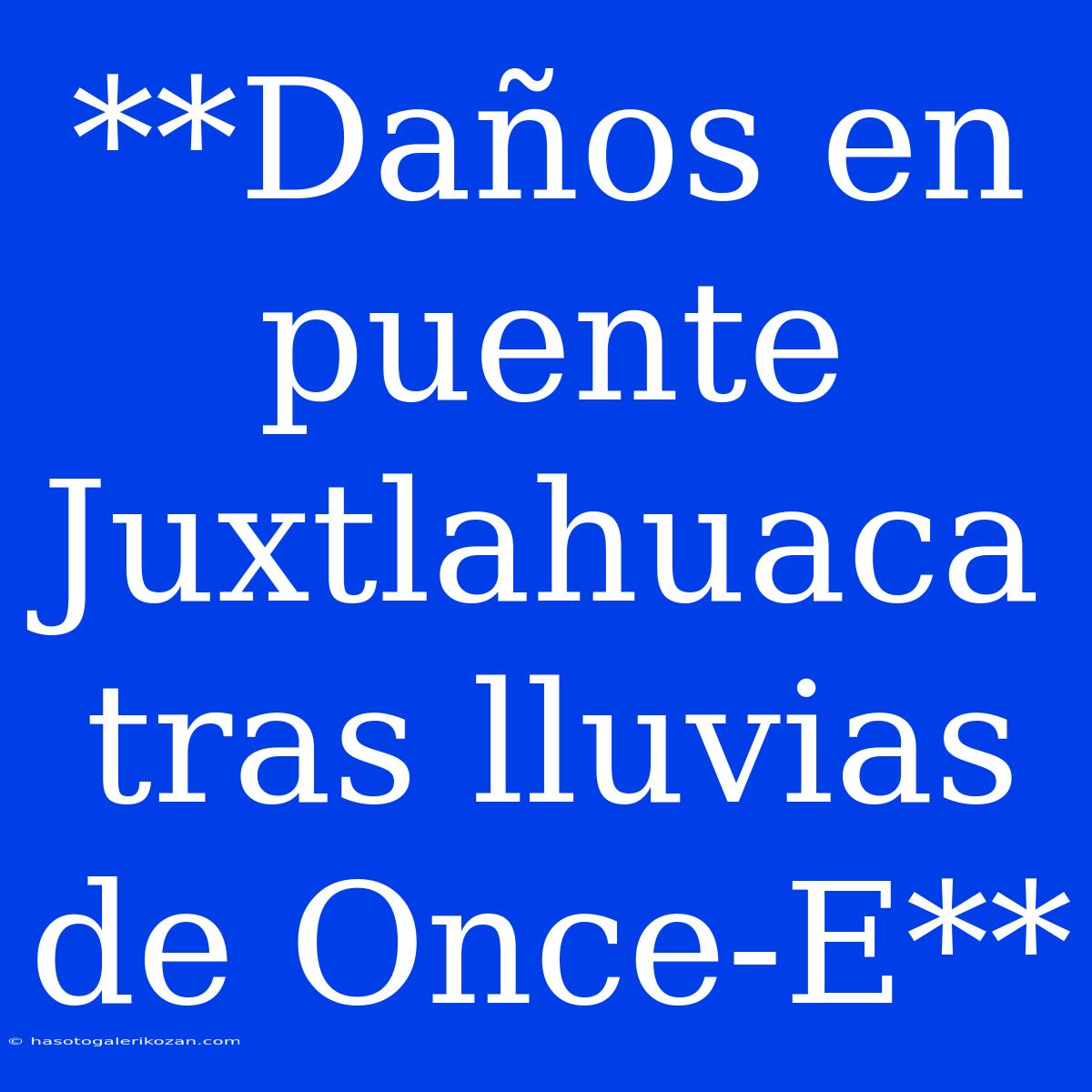 **Daños En Puente Juxtlahuaca Tras Lluvias De Once-E** 