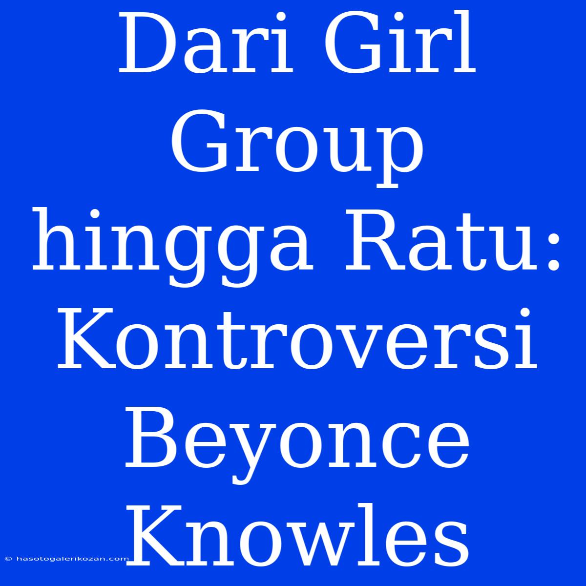 Dari Girl Group Hingga Ratu: Kontroversi Beyonce Knowles