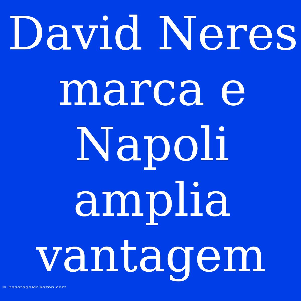 David Neres Marca E Napoli Amplia Vantagem 