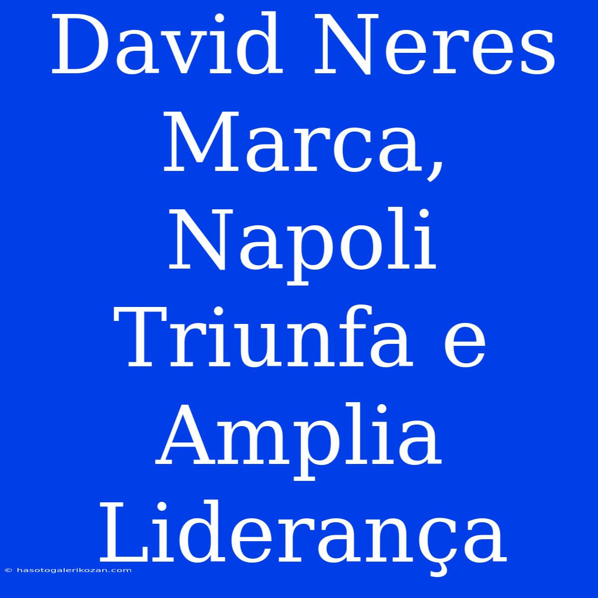 David Neres Marca, Napoli Triunfa E Amplia Liderança