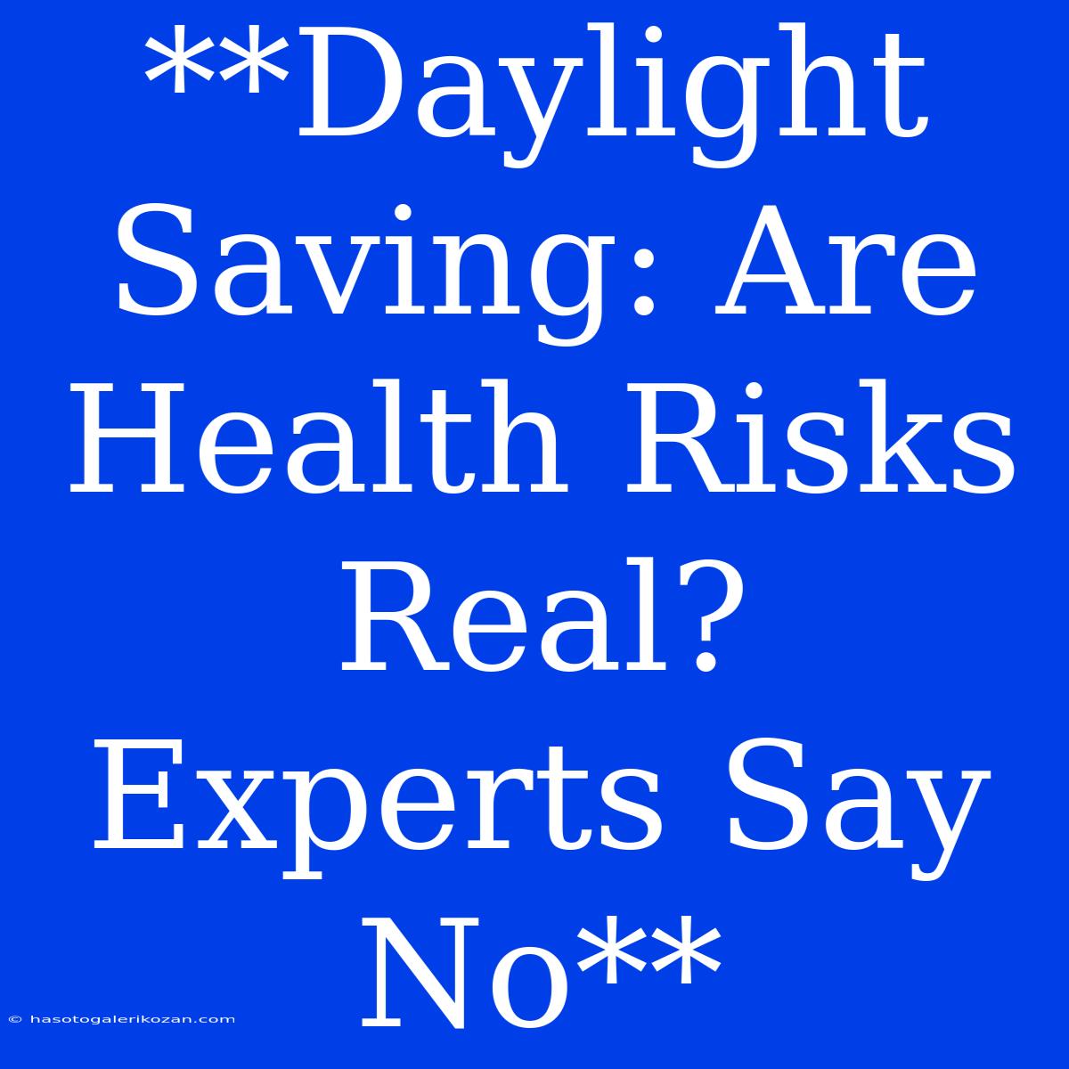 **Daylight Saving: Are Health Risks Real? Experts Say No**