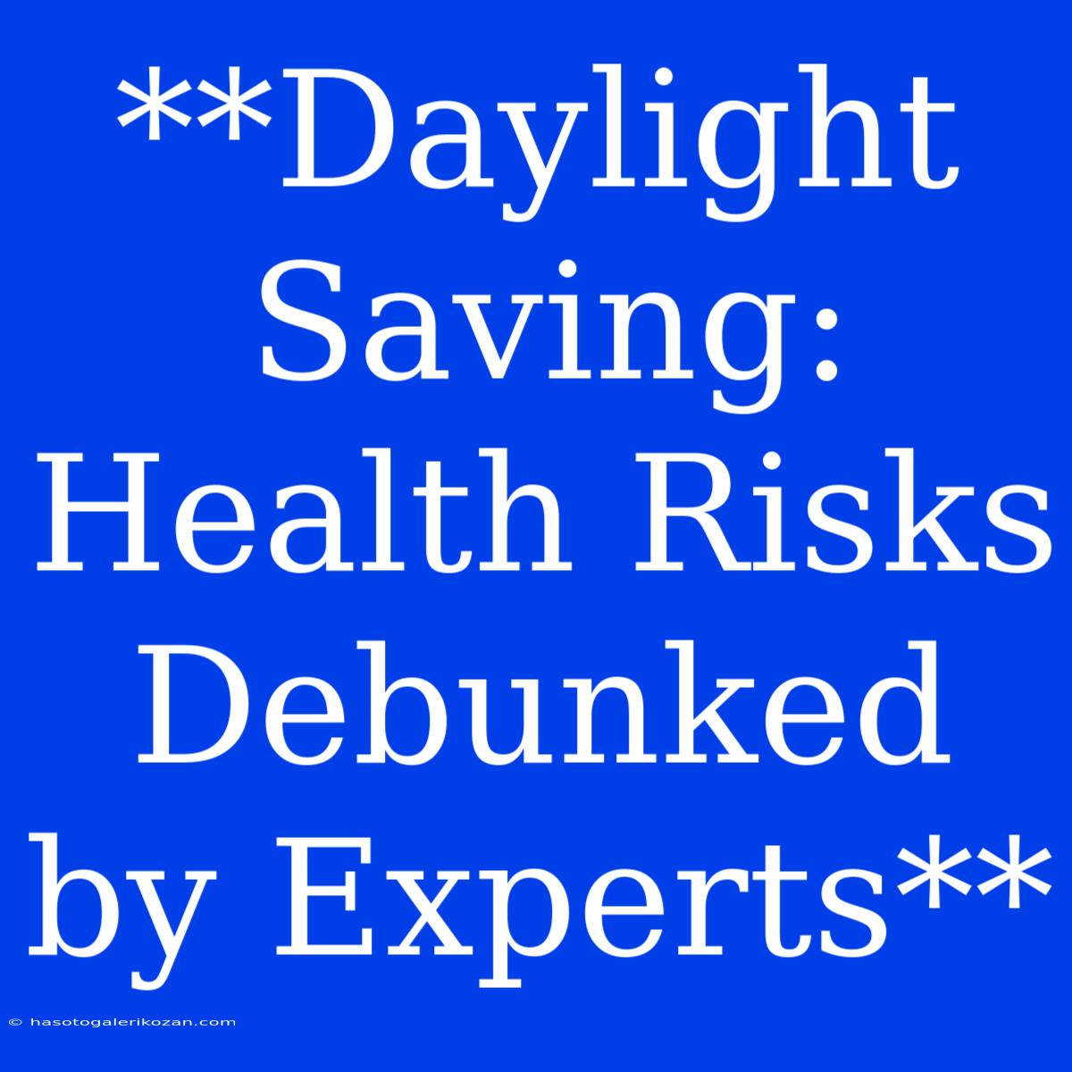 **Daylight Saving: Health Risks Debunked By Experts**