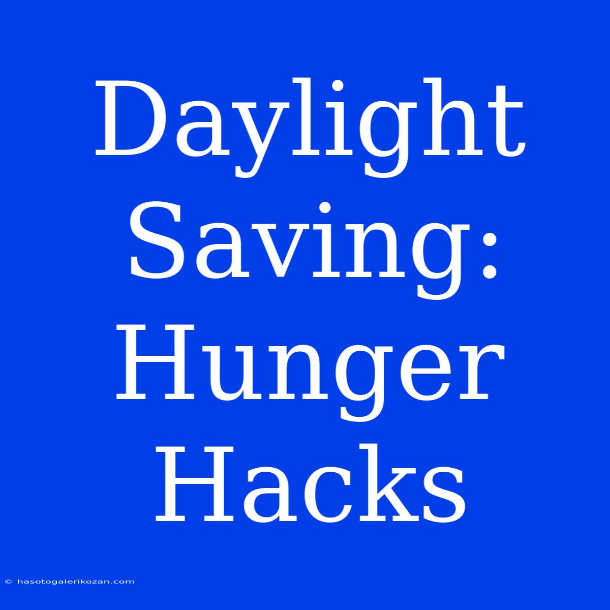 Daylight Saving: Hunger Hacks  