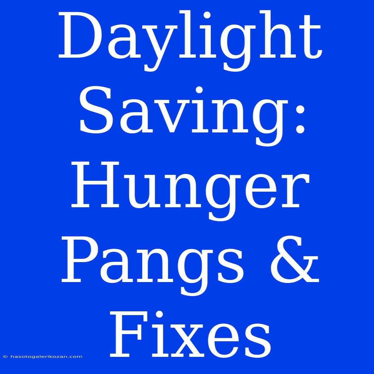 Daylight Saving: Hunger Pangs & Fixes