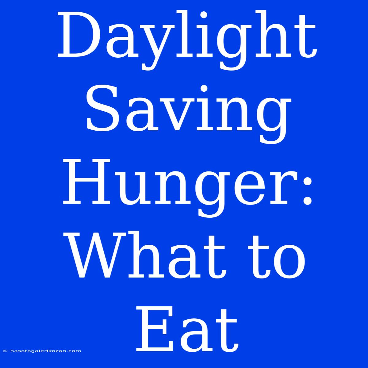 Daylight Saving Hunger: What To Eat