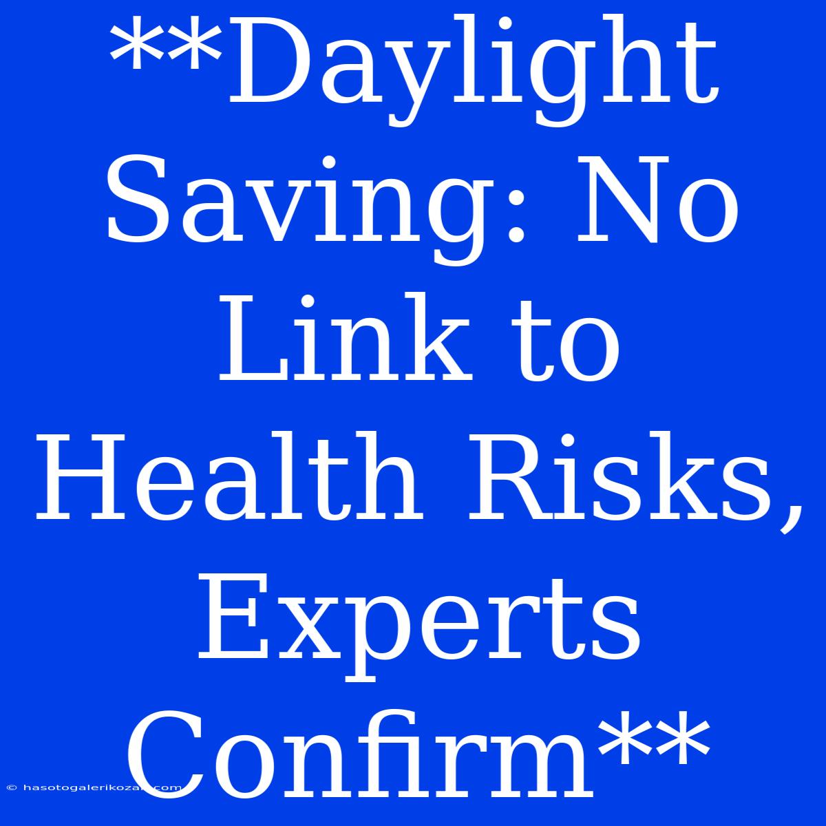 **Daylight Saving: No Link To Health Risks, Experts Confirm** 